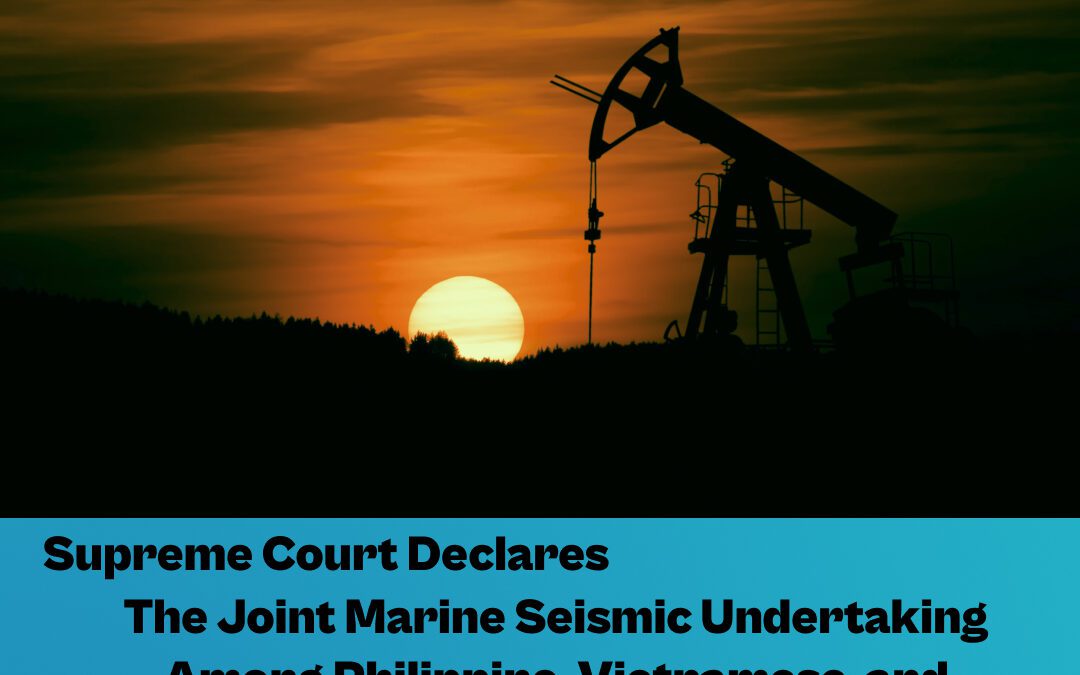 SC Declares Unconstitutional the Joint Marine Seismic Undertaking Among Philippine, Vietnamese, and Chinese Oil Firms