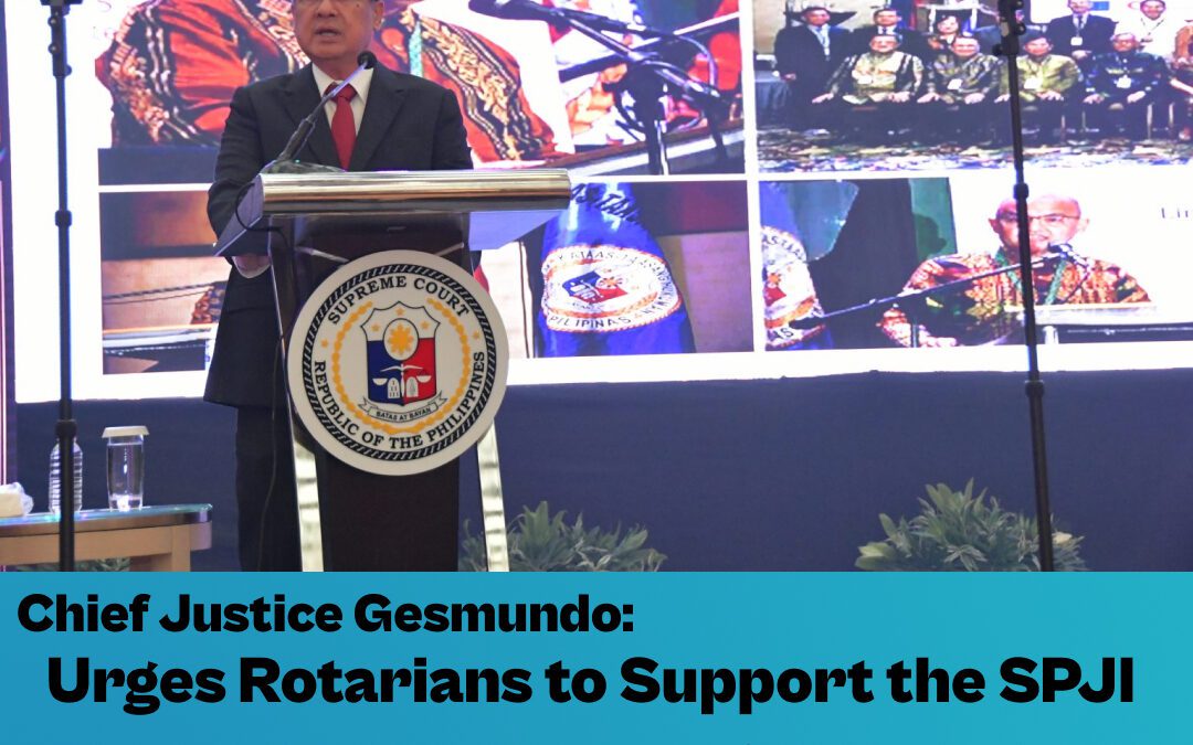 Chief Justice Gesmundo: Urges Rotarians to Support the SPJI